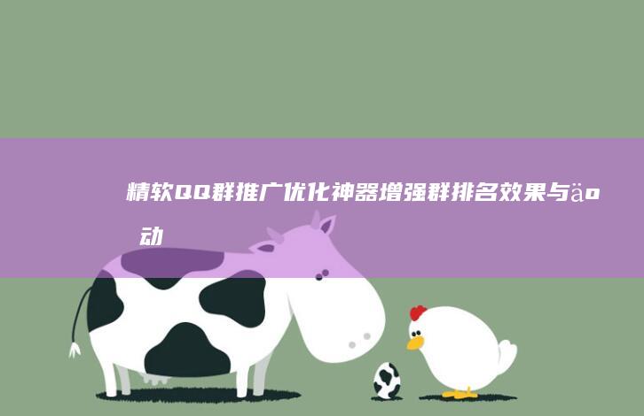 精软QQ群推广优化神器：增强群排名效果与互动体验